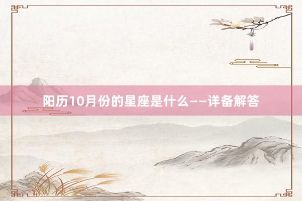 阳历10月份的星座是什么——详备解答